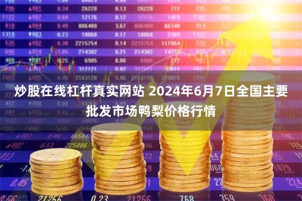 炒股在线杠杆真实网站 2024年6月7日全国主要批发市场鸭梨价格行情